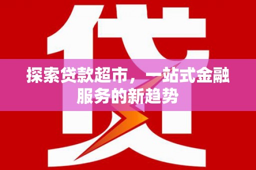 船营探索贷款超市，一站式金融服务的新趋势
