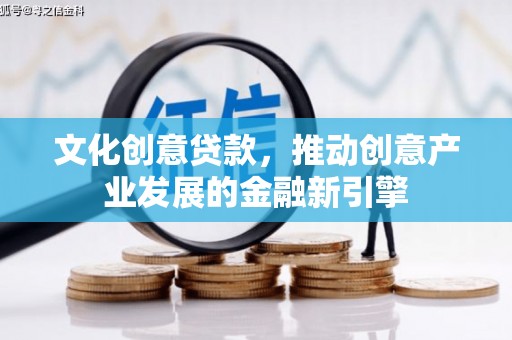 船营文化创意贷款，推动创意产业发展的金融新引擎