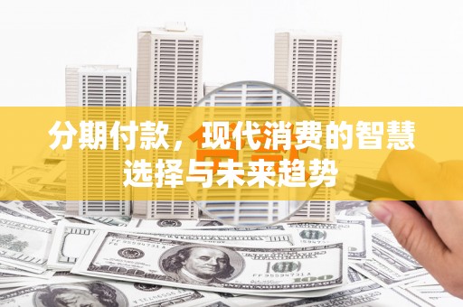 船营分期付款，现代消费的智慧选择与未来趋势