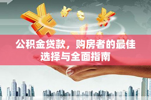 船营公积金贷款，购房者的最佳选择与全面指南