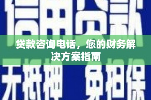 船营贷款咨询电话，您的财务解决方案指南