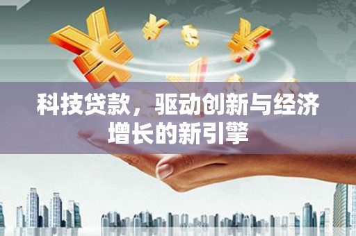 船营科技贷款，驱动创新与经济增长的新引擎