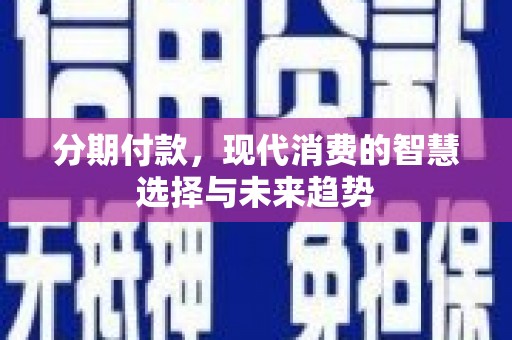 船营分期付款，现代消费的智慧选择与未来趋势