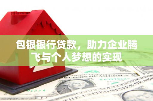 船营包银银行贷款，助力企业腾飞与个人梦想的实现