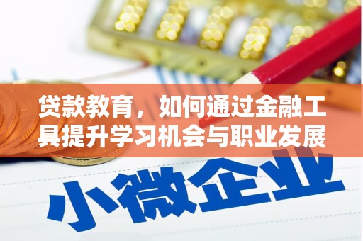 船营贷款教育，如何通过金融工具提升学习机会与职业发展