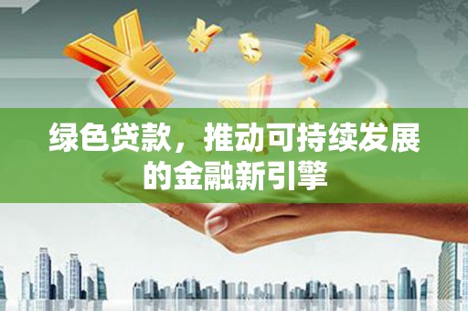 船营绿色贷款，推动可持续发展的金融新引擎