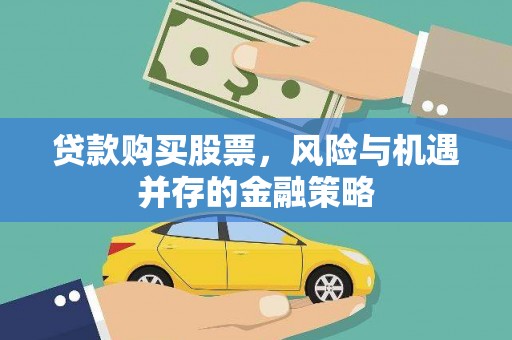 船营贷款购买股票，风险与机遇并存的金融策略