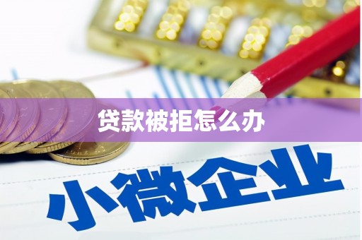船营贷款被拒怎么办